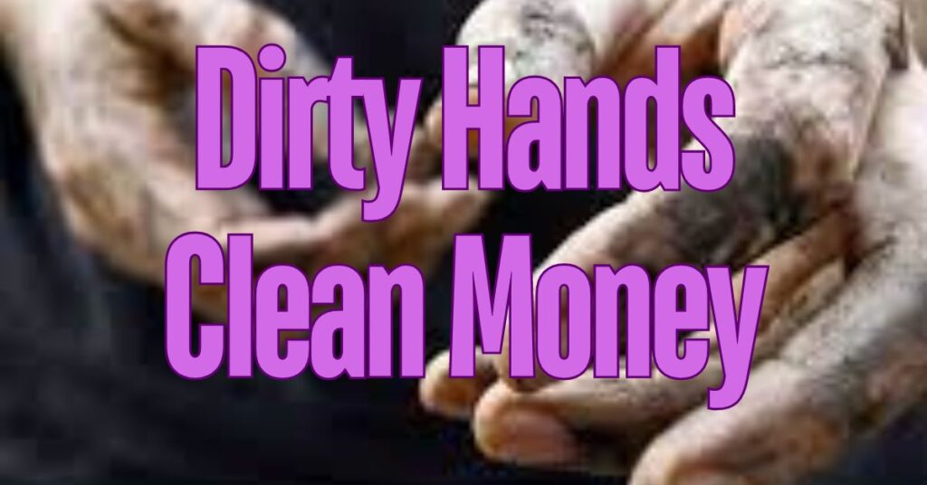 Dirty Hands Clean Money